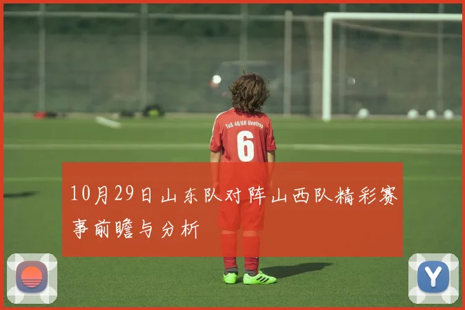 10月29日山东队对阵山西队精彩赛事前瞻与分析