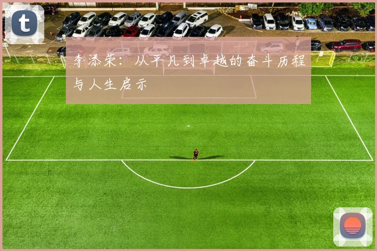 李添荣：从平凡到卓越的奋斗历程与人生启示