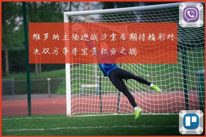 维罗纳主场迎战沙索洛期待精彩对决双方争夺宝贵积分之战